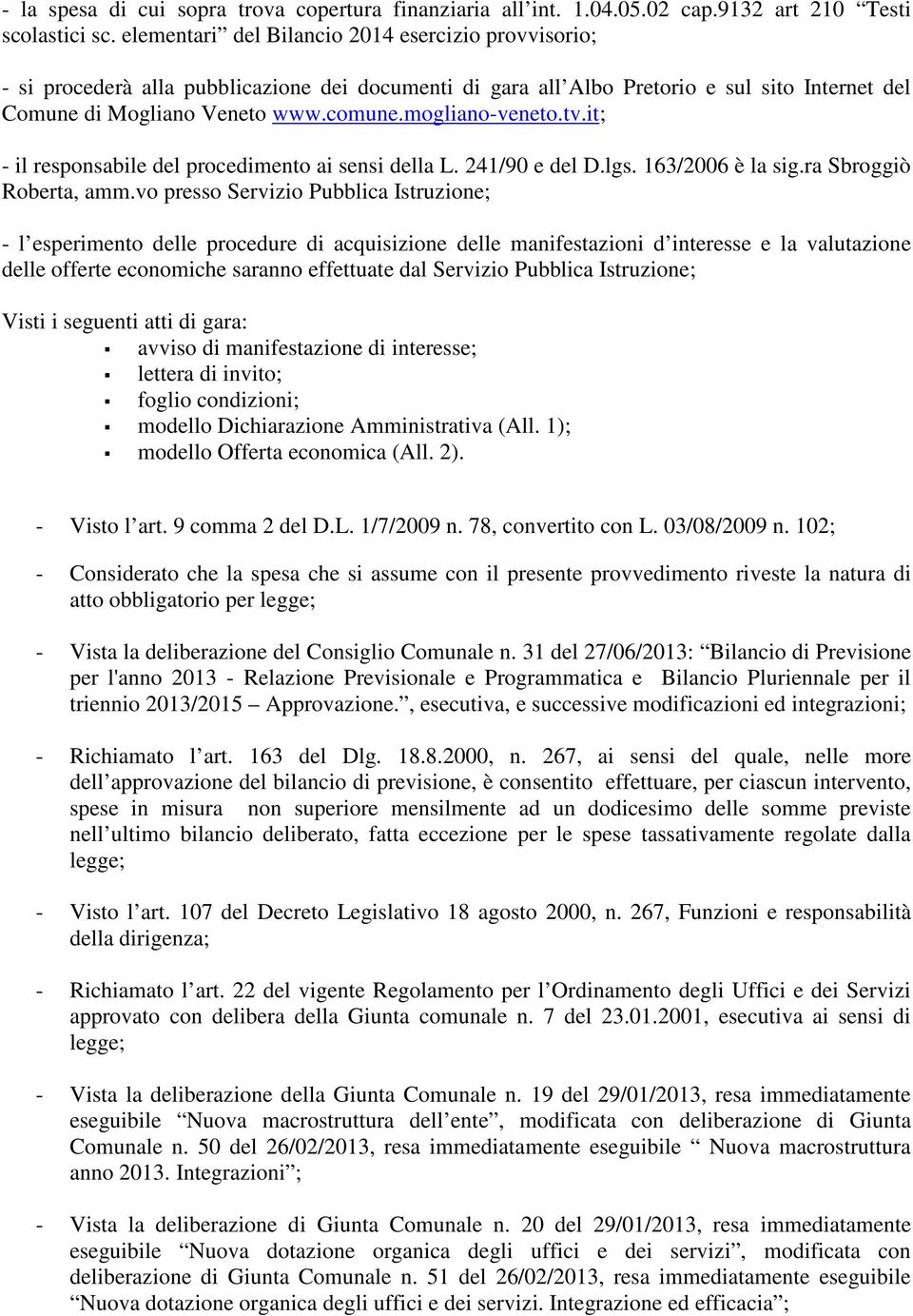mogliano-veneto.tv.it; - il responsabile del procedimento ai sensi della L. 241/90 e del D.lgs. 163/2006 è la sig.ra Sbroggiò Roberta, amm.