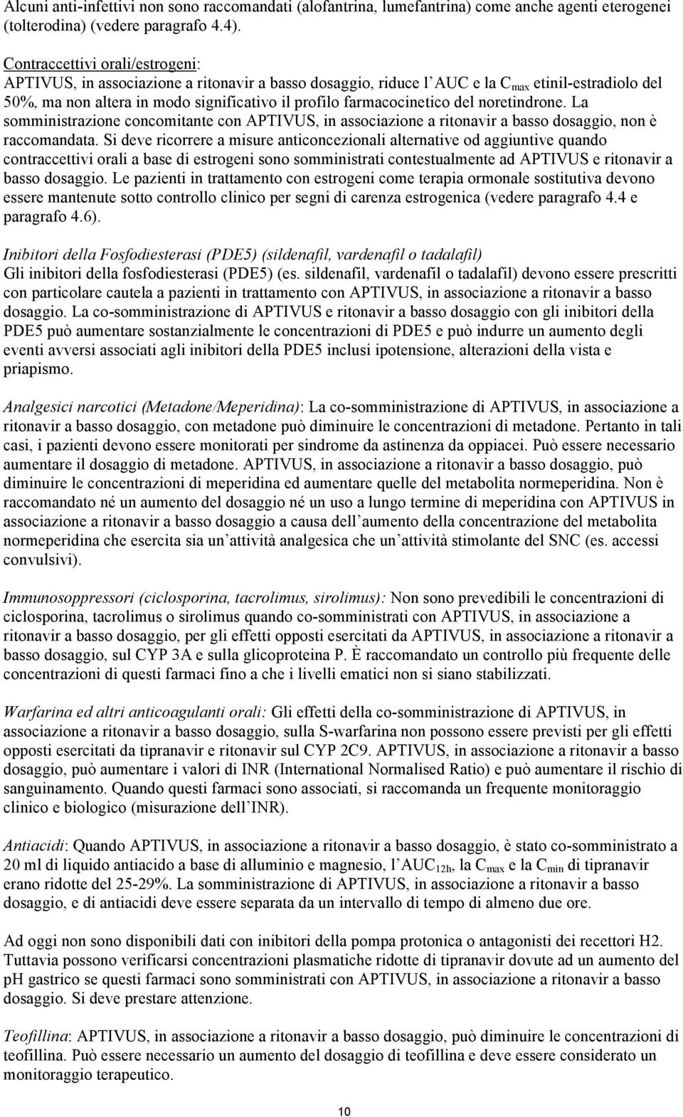 farmacocinetico del noretindrone. La somministrazione concomitante con APTIVUS, in associazione a ritonavir a basso dosaggio, non è raccomandata.