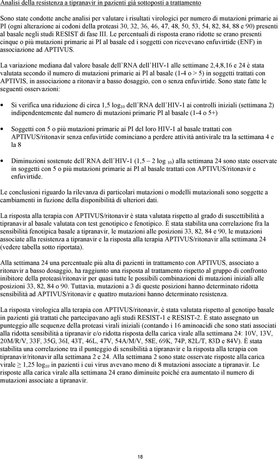 Le percentuali di risposta erano ridotte se erano presenti cinque o più mutazioni primarie ai PI al basale ed i soggetti con ricevevano enfuvirtide (ENF) in associazione ad APTIVUS.