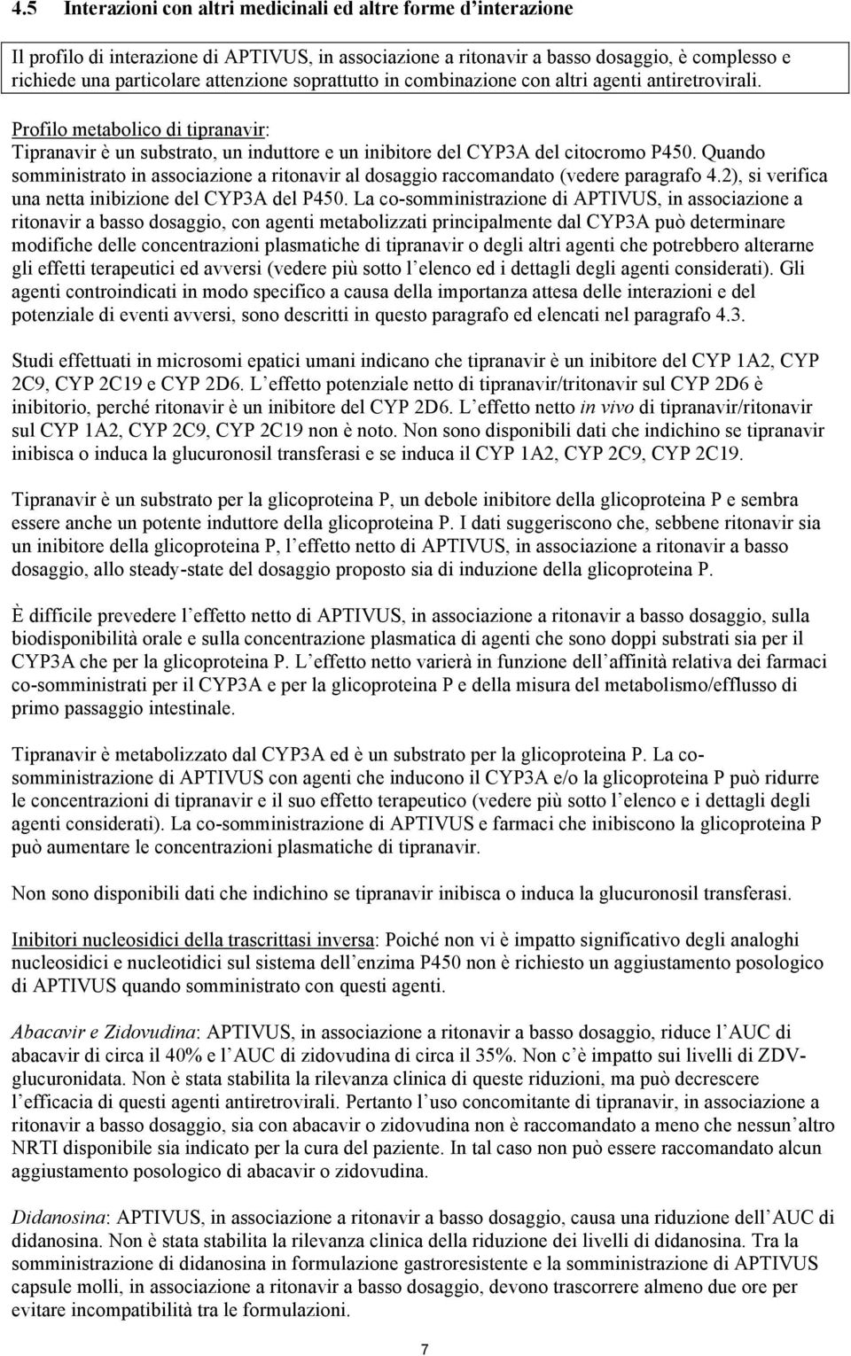 Quando somministrato in associazione a ritonavir al dosaggio raccomandato (vedere paragrafo 4.2), si verifica una netta inibizione del CYP3A del P450.