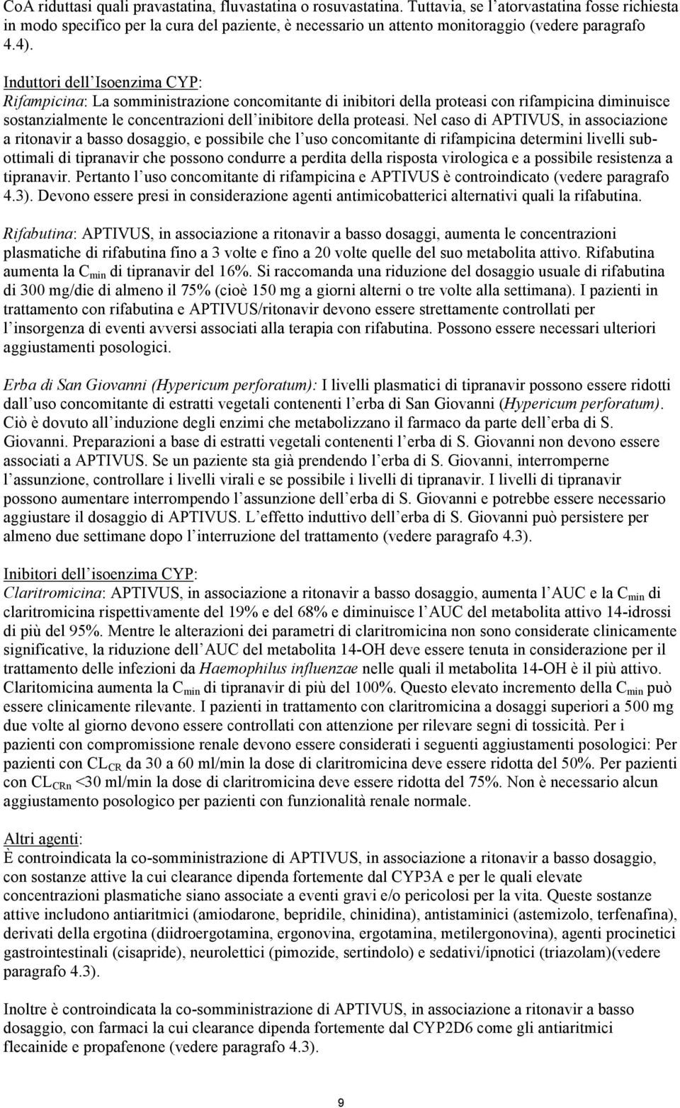 Induttori dell Isoenzima CYP: Rifampicina: La somministrazione concomitante di inibitori della proteasi con rifampicina diminuisce sostanzialmente le concentrazioni dell inibitore della proteasi.