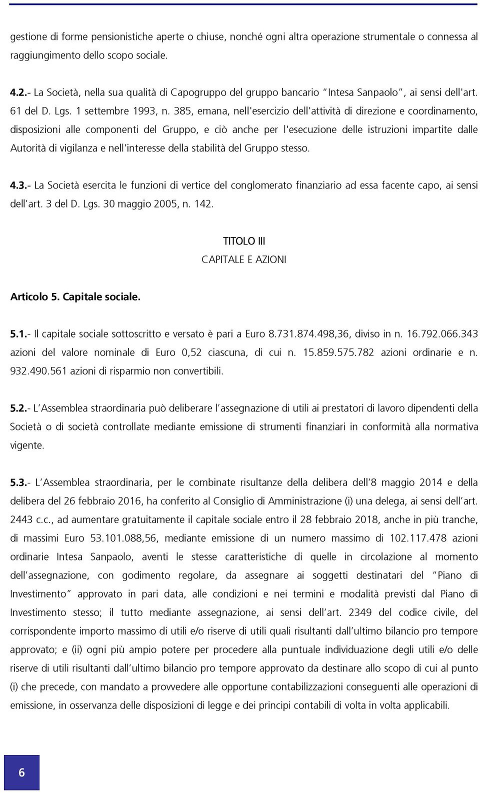 385, emana, nell'esercizio dell'attività di direzione e coordinamento, disposizioni alle componenti del Gruppo, e ciò anche per l'esecuzione delle istruzioni impartite dalle Autorità di vigilanza e