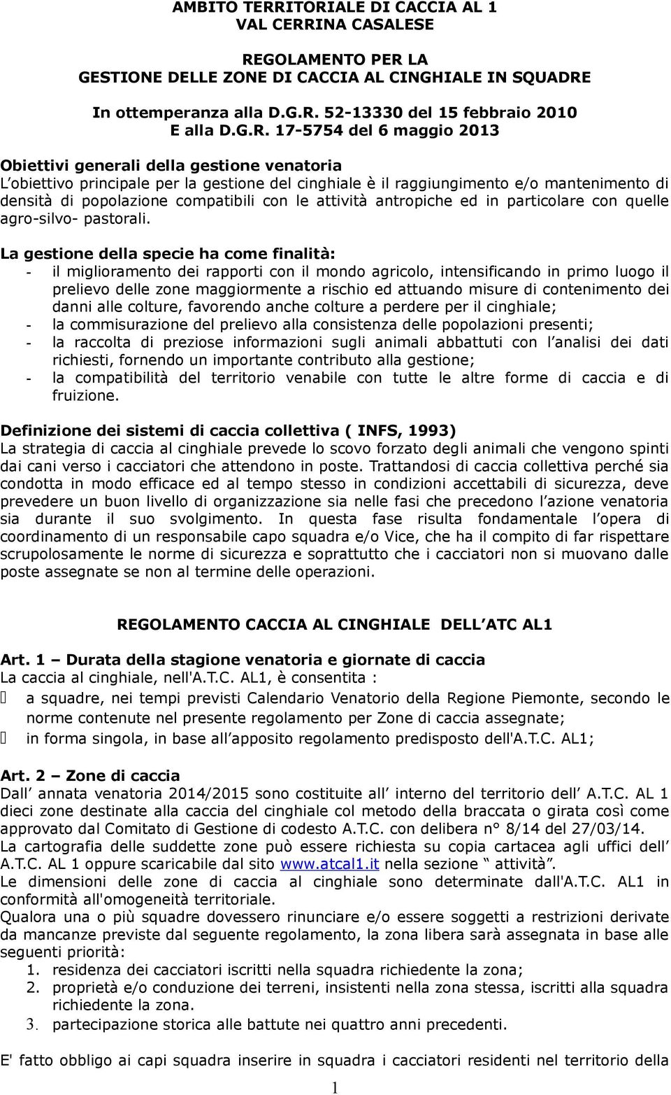 del 6 maggio 2013 Obiettivi generali della gestione venatoria L obiettivo principale per la gestione del cinghiale è il raggiungimento e/o mantenimento di densità di popolazione compatibili con le