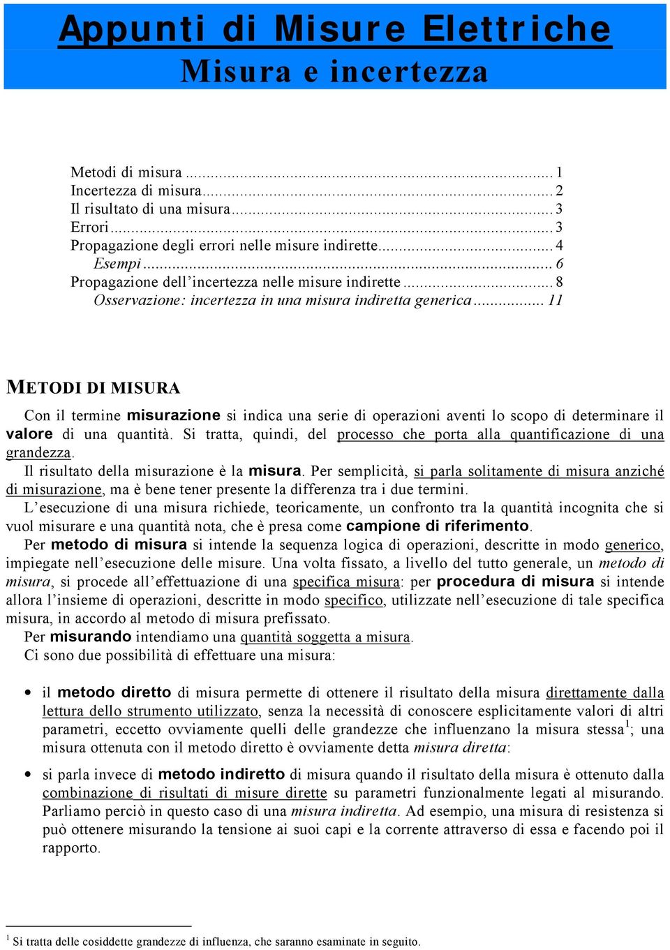 .. 11 MTODI DI MISUR Con il trmin misurzion si indi un sri di oprzioni vnti lo sopo di dtrminr il vlor di un quntità. Si trtt, quindi, dl prosso h port ll quntifizion di un grndzz.