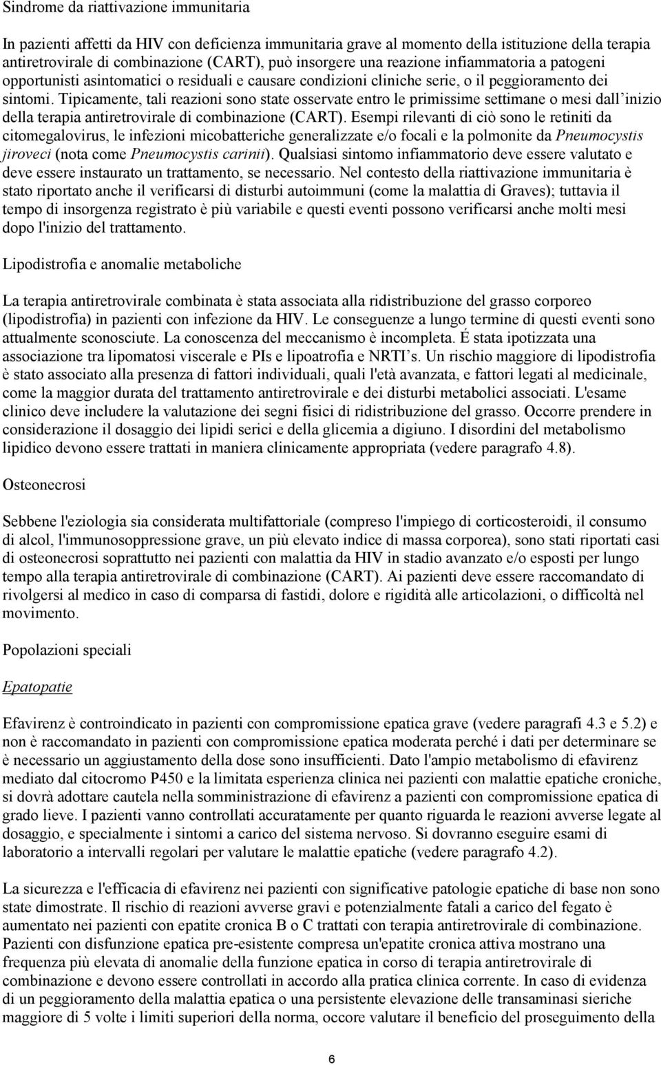 Tipicamente, tali reazioni sono state osservate entro le primissime settimane o mesi dall inizio della terapia antiretrovirale di combinazione (CART).