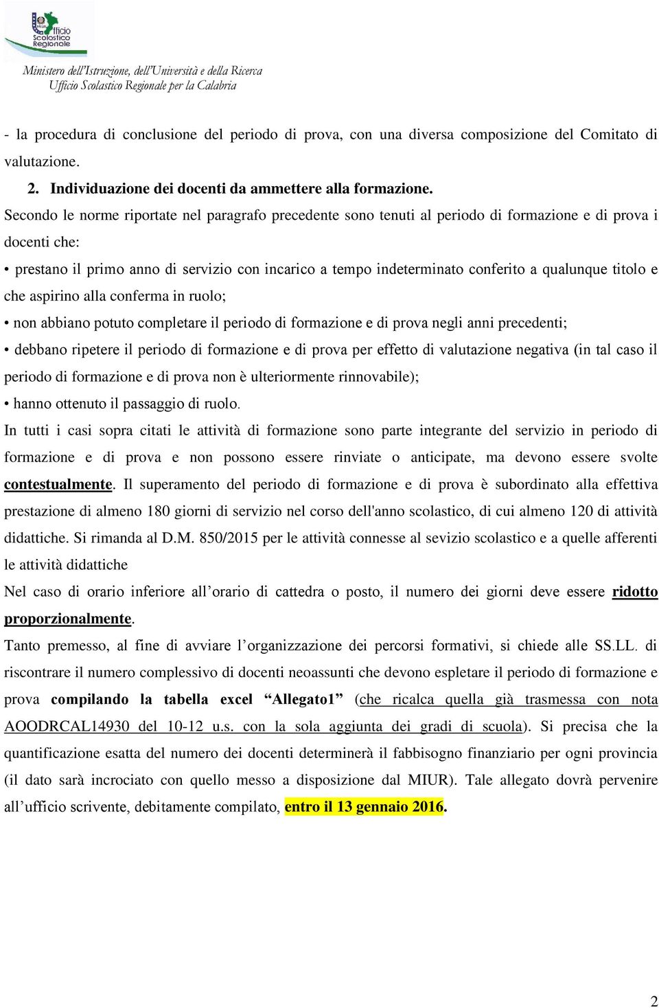 qualunque titolo e che aspirino alla conferma in ruolo; non abbiano potuto completare il periodo di formazione e di prova negli anni precedenti; debbano ripetere il periodo di formazione e di prova