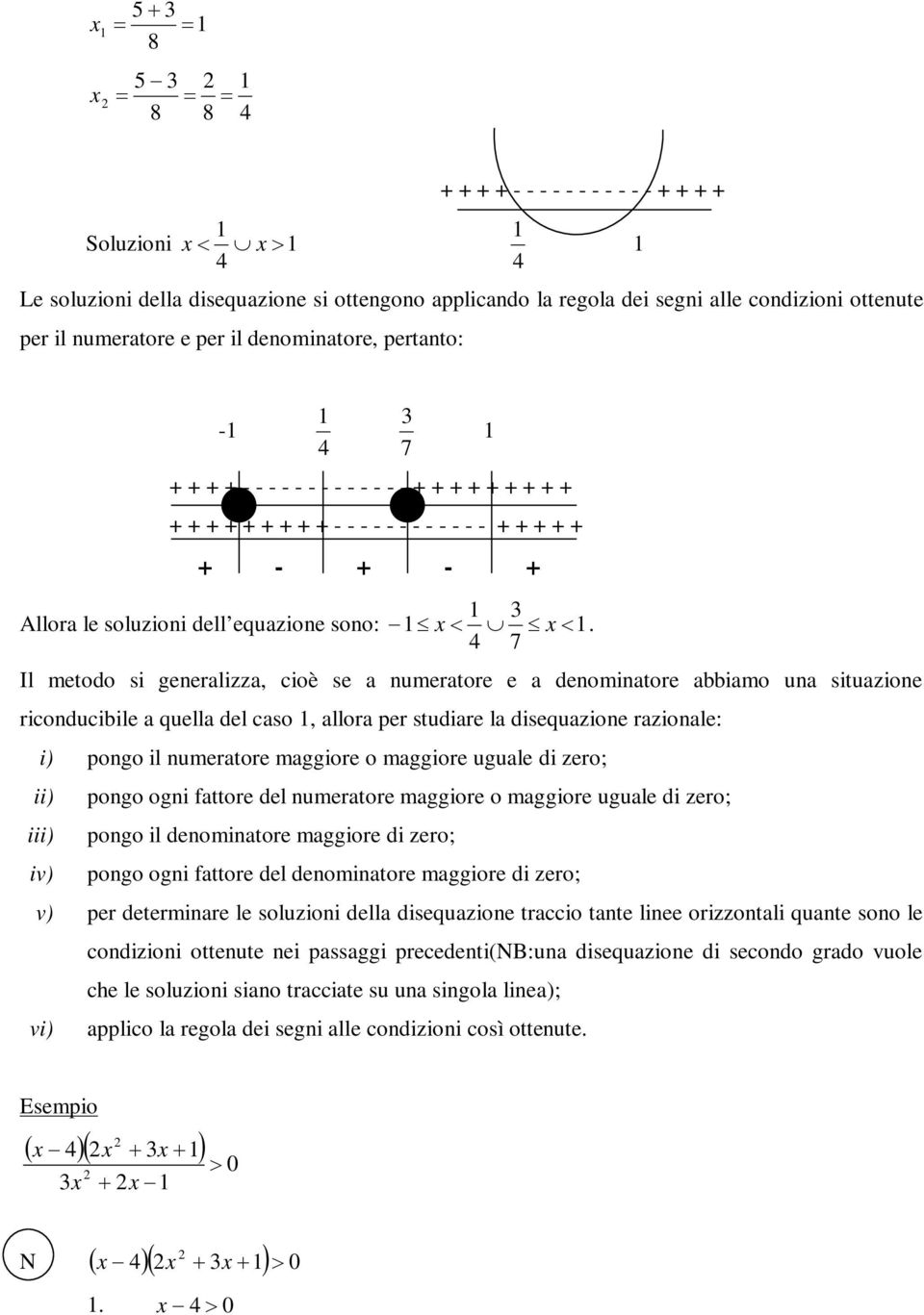 7 Il metodo si generalizza, cioè se a numeratore e a denominatore abbiamo una situazione riconducibile a quella del caso, allora per studiare la disequazione razionale: i) pongo il numeratore