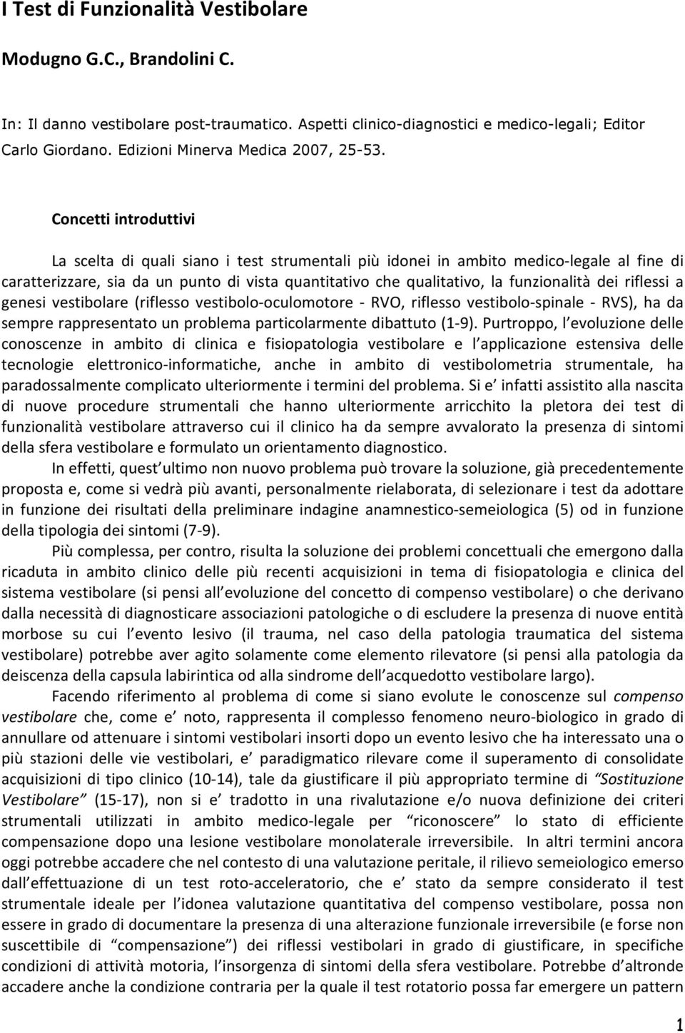 Concetti introduttivi La scelta di quali siano i test strumentali più idonei in ambito medico-legale al fine di caratterizzare, sia da un punto di vista quantitativo che qualitativo, la funzionalità