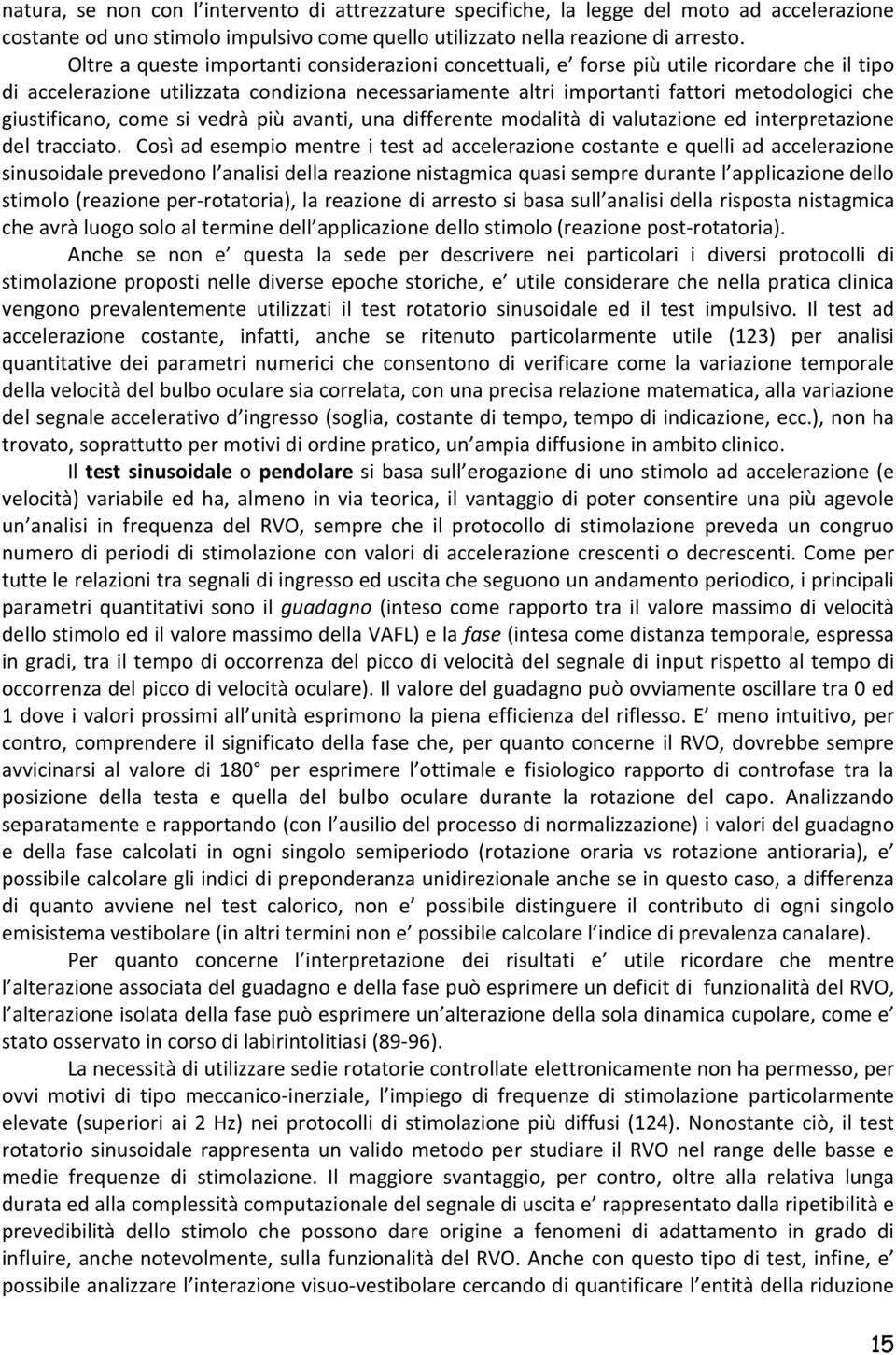 giustificano, come si vedrà più avanti, una differente modalità di valutazione ed interpretazione del tracciato.