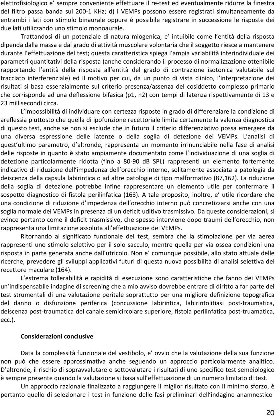 Trattandosi di un potenziale di natura miogenica, e intuibile come l entità della risposta dipenda dalla massa e dal grado di attività muscolare volontaria che il soggetto riesce a mantenere durante