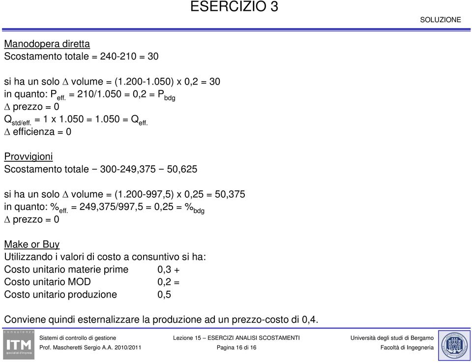 efficienza = 0 Provvigioni Scostamento totale = 300-249 249,375 = 50,625 si ha un solo volume = (1.200-997,5) x 0,25 = 50,375 in quanto: % eff.