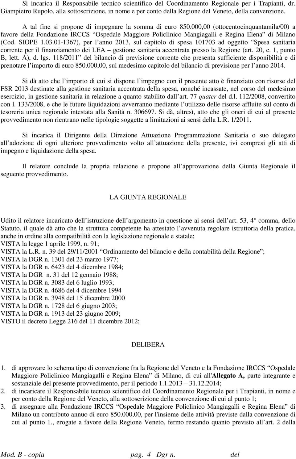 000,00 (ottocentocinquantamila/00) a favore della Fondazione IRCCS Ospedale Maggiore Policlinico Mangiagalli e Regina Elena di Milano (Cod. SIOPE 1.03.