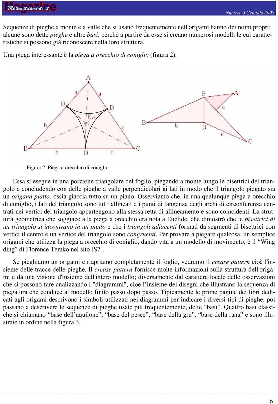 Piega a orecchio di coniglio Essa si esegue in una porzione triangolare del foglio, piegando a monte lungo le bisettrici del triangolo e concludendo con delle pieghe a valle perpendicolari ai lati in