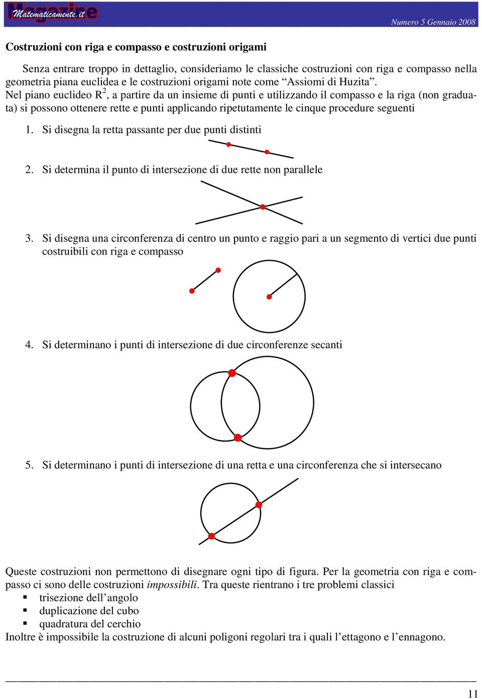 Nel piano euclideo R 2, a partire da un insieme di punti e utilizzando il compasso e la riga (non graduata) si possono ottenere rette e punti applicando ripetutamente le cinque procedure seguenti 1.