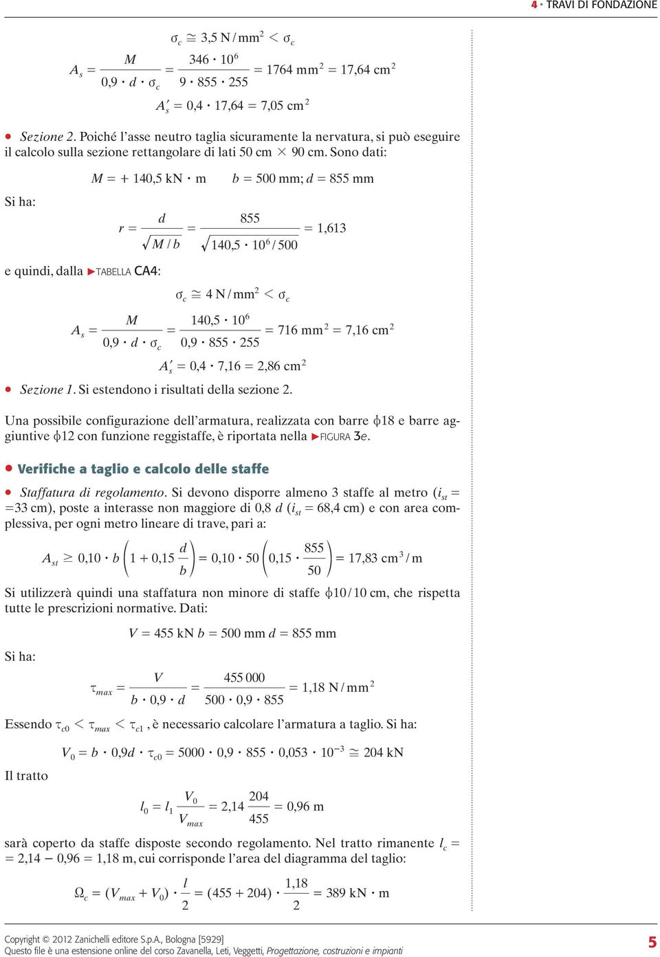 Sono dati: M = + 40,5 kn $ m b = 500 mm; d = 855 mm r = d = 855 =, M / b 40,5 $ 0 / 500 e quindi, dalla TABELLA CA4: v c, 4 N / mm v c M 40, 5 $ 0 As = = = 7 mm = 7, cm 0, 9 $ d $ v 0, 9 $ 855 $ 55 c