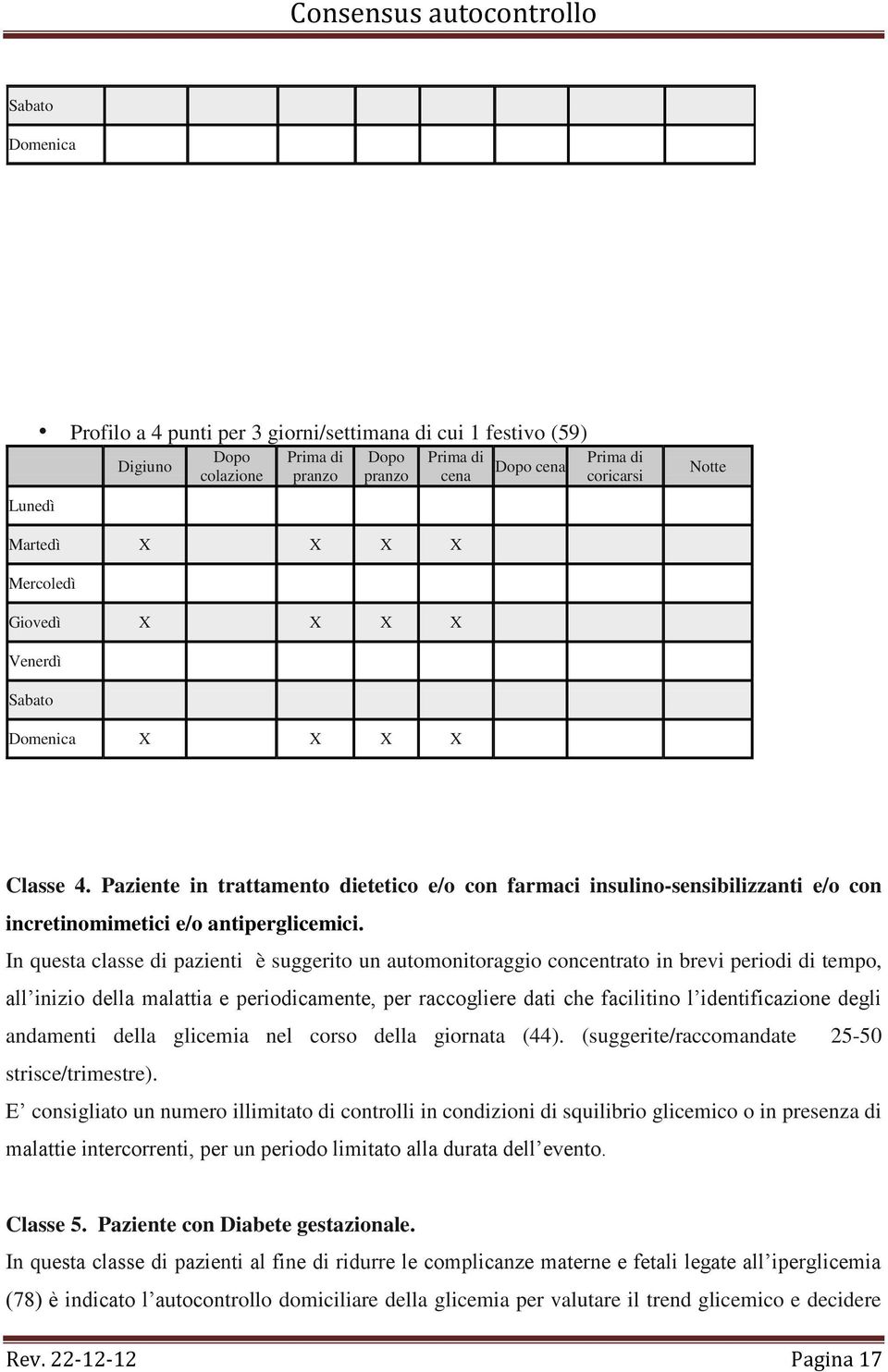 In questa classe di pazienti è suggerito un automonitoraggio concentrato in brevi periodi di tempo, all inizio della malattia e periodicamente, per raccogliere dati che facilitino l identificazione