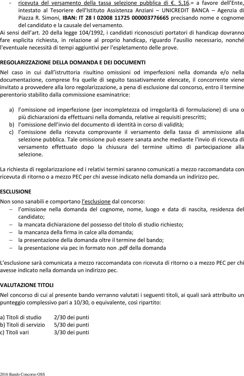 20 della legge 104/1992, i candidati riconosciuti portatori di handicap dovranno fare esplicita richiesta, in relazione al proprio handicap, riguardo l'ausilio necessario, nonché l'eventuale