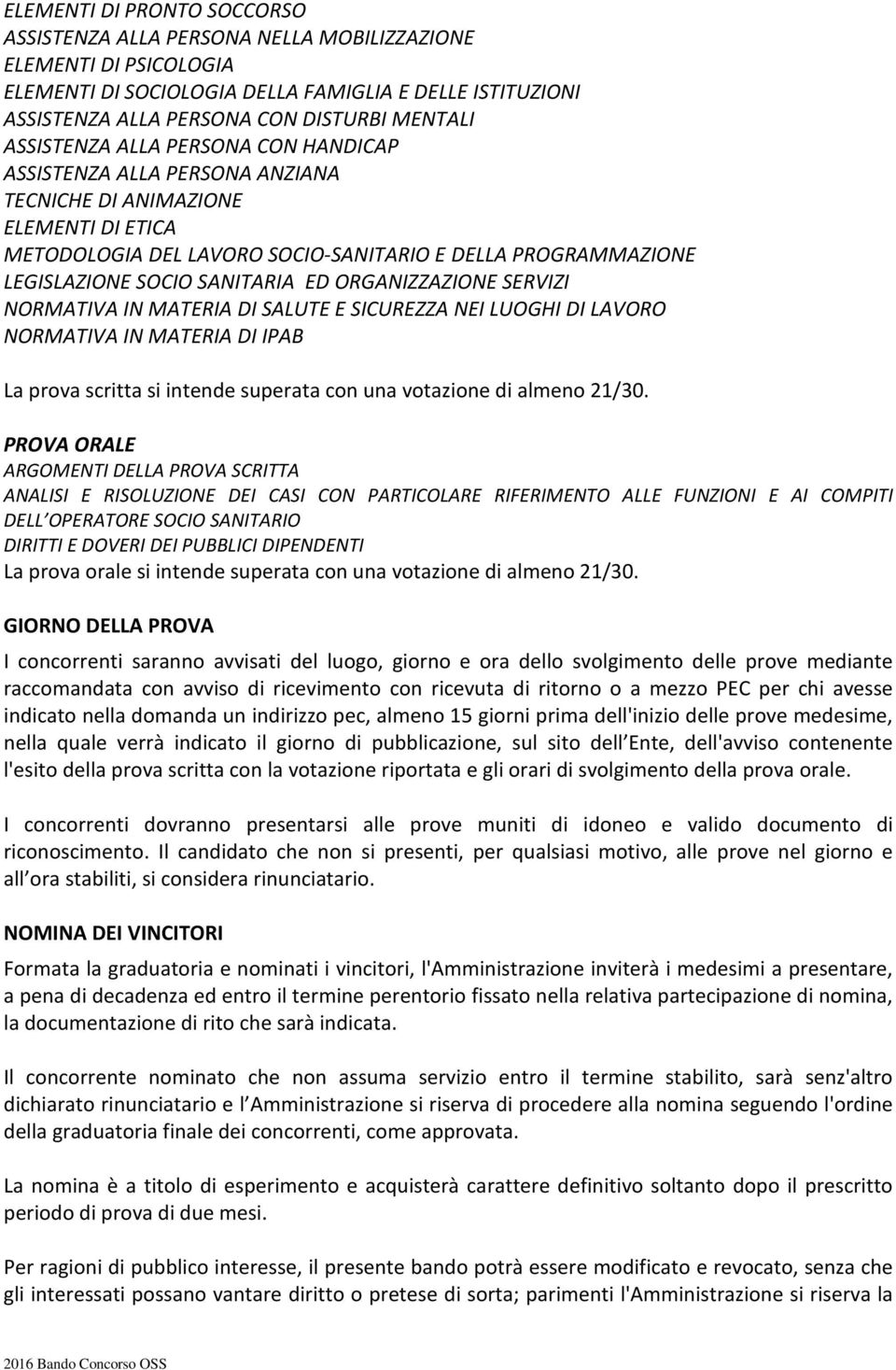 SANITARIA ED ORGANIZZAZIONE SERVIZI NORMATIVA IN MATERIA DI SALUTE E SICUREZZA NEI LUOGHI DI LAVORO NORMATIVA IN MATERIA DI IPAB La prova scritta si intende superata con una votazione di almeno 21/30.