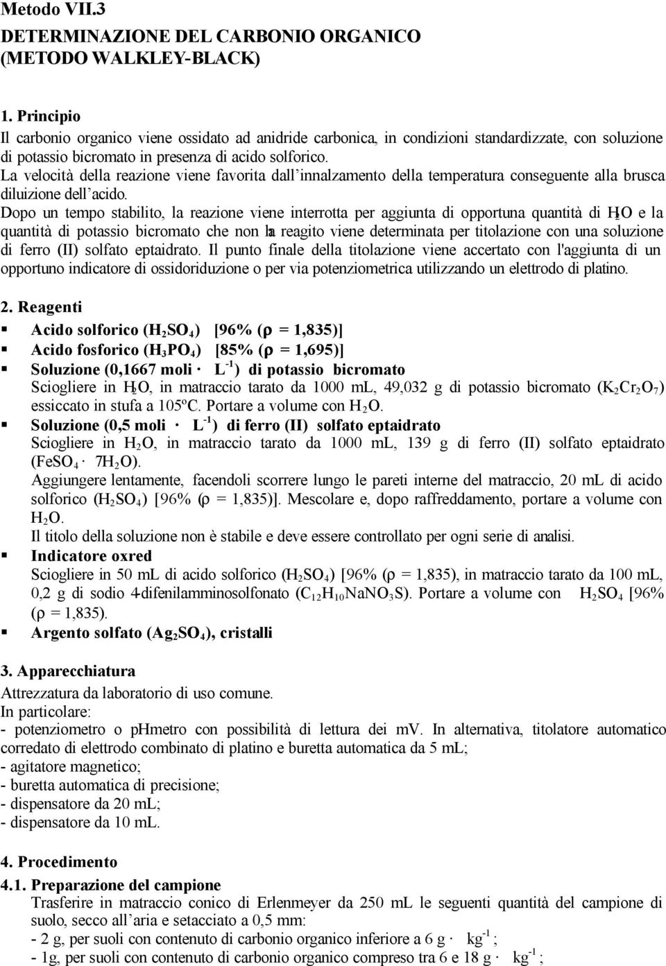 La velocità della reazione viene favorita dall innalzamento della temperatura conseguente alla brusca diluizione dell acido.