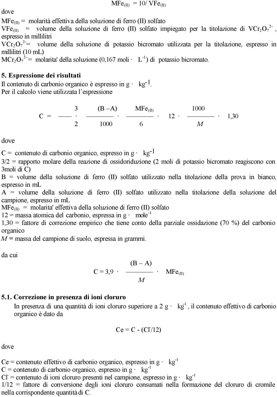 -1 ) di potassio bicromato. 5. Espressione dei risultati Il contenuto di carbonio organico è espresso in g kg -1.