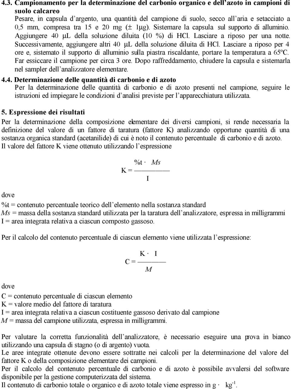 Successivamente, aggiungere altri 40 µl della soluzione diluita di HCl. Lasciare a riposo per 4 ore e, sistemato il supporto di alluminio sulla piastra riscaldante, portare la temperatura a 65ºC.