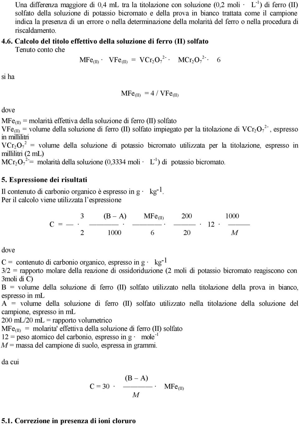 Calcolo del titolo effettivo della soluzione di ferro (II) solfato Tenuto conto che MFe (II) VFe (II) = VCr 2 O 7 2- MCr 2 O 7 2-6 si ha dove MFe (II) = 4 / VFe (II) MFe (II) = molarità effettiva