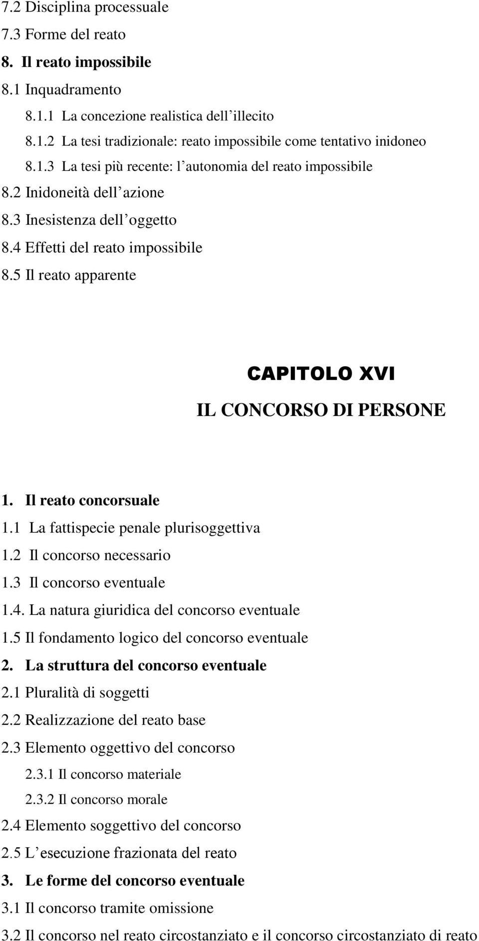 5 Il reato apparente CAPITOLO XVI IL CONCORSO DI PERSONE 1. Il reato concorsuale 1.1 La fattispecie penale plurisoggettiva 1.2 Il concorso necessario 1.3 Il concorso eventuale 1.4.