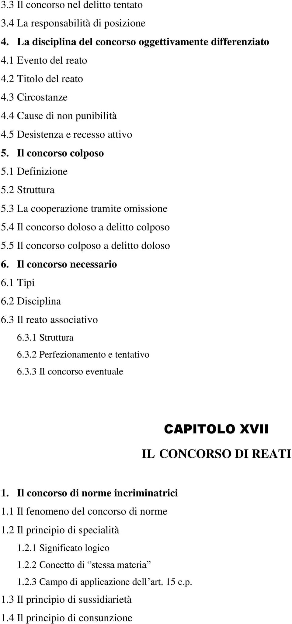 5 Il concorso colposo a delitto doloso 6. Il concorso necessario 6.1 Tipi 6.2 Disciplina 6.3 Il reato associativo 6.3.1 Struttura 6.3.2 Perfezionamento e tentativo 6.3.3 Il concorso eventuale CAPITOLO XVII IL CONCORSO DI REATI 1.