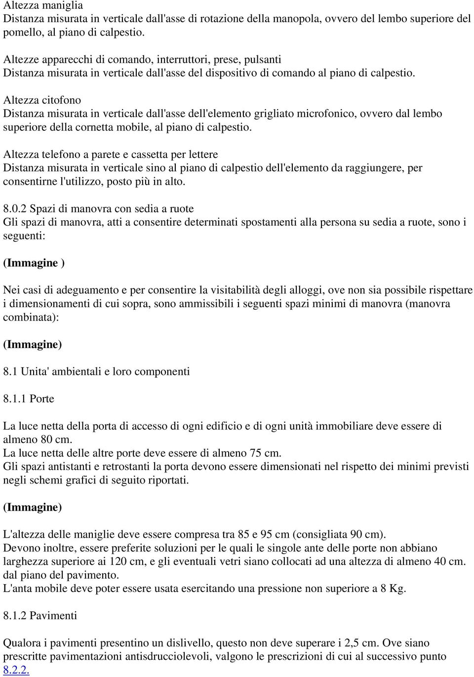 Altezza citofono Distanza misurata in verticale dall'asse dell'elemento grigliato microfonico, ovvero dal lembo superiore della cornetta mobile, al piano di calpestio.