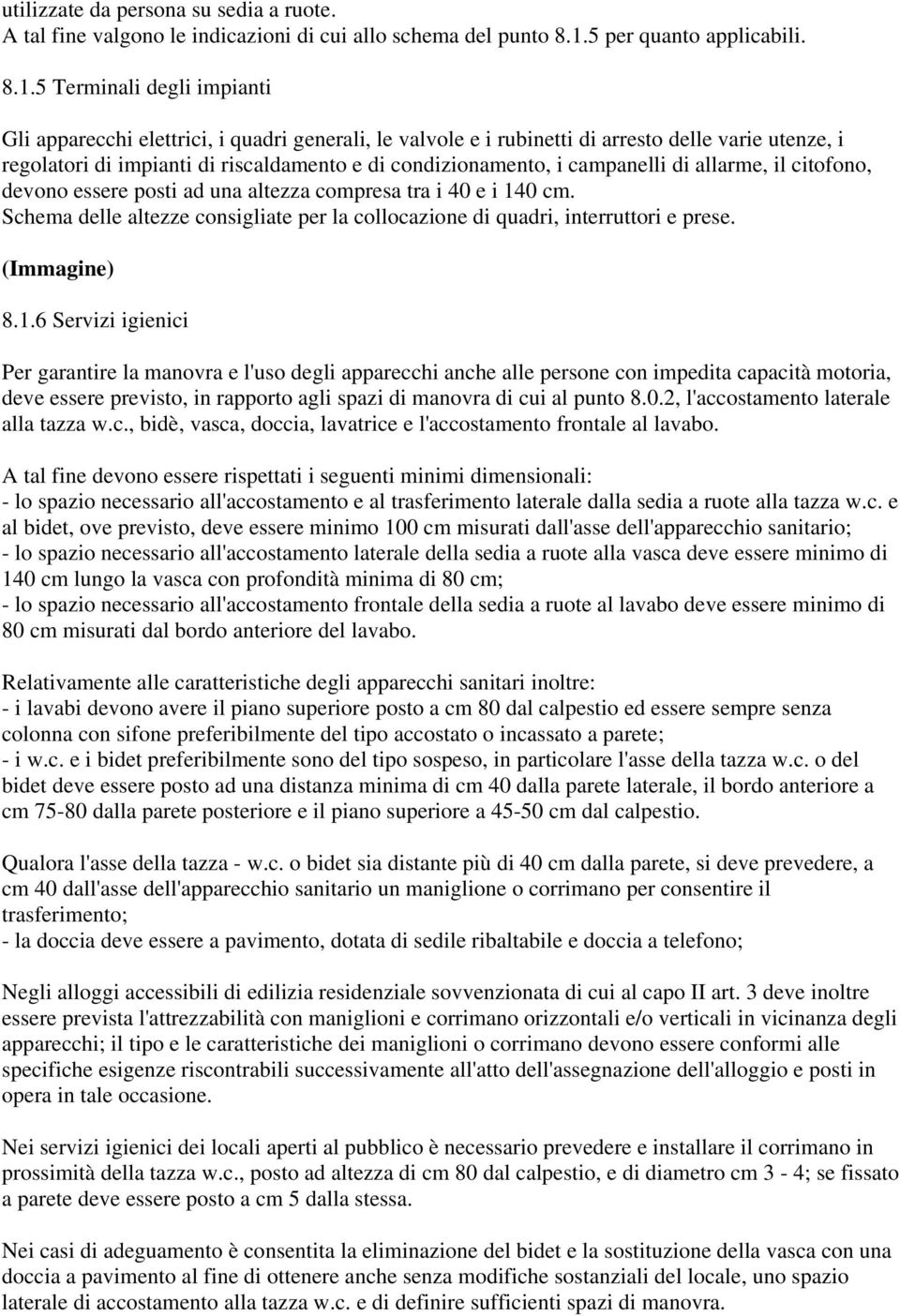 5 Terminali degli impianti Gli apparecchi elettrici, i quadri generali, le valvole e i rubinetti di arresto delle varie utenze, i regolatori di impianti di riscaldamento e di condizionamento, i