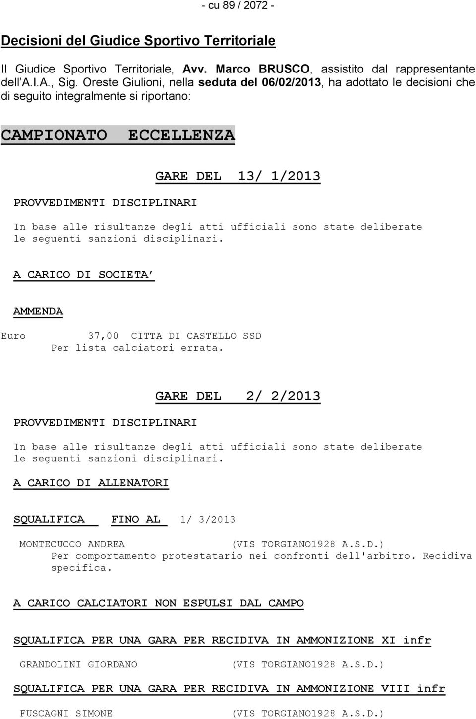 risultanze degli atti ufficiali sono state deliberate le seguenti sanzioni disciplinari. A CARICO DI SOCIETA AMMENDA Euro 37,00 CITTA DI CASTELLO SSD Per lista calciatori errata.