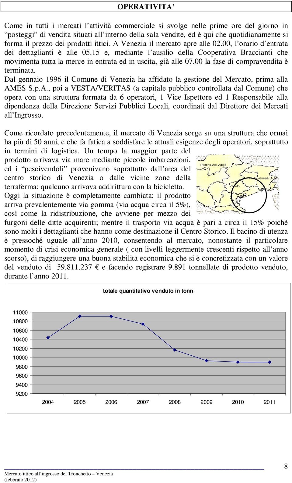 15 e, mediante l ausilio della Cooperativa Braccianti che movimenta tutta la merce in entrata ed in uscita, già alle 07.00 la fase di compravendita è terminata.