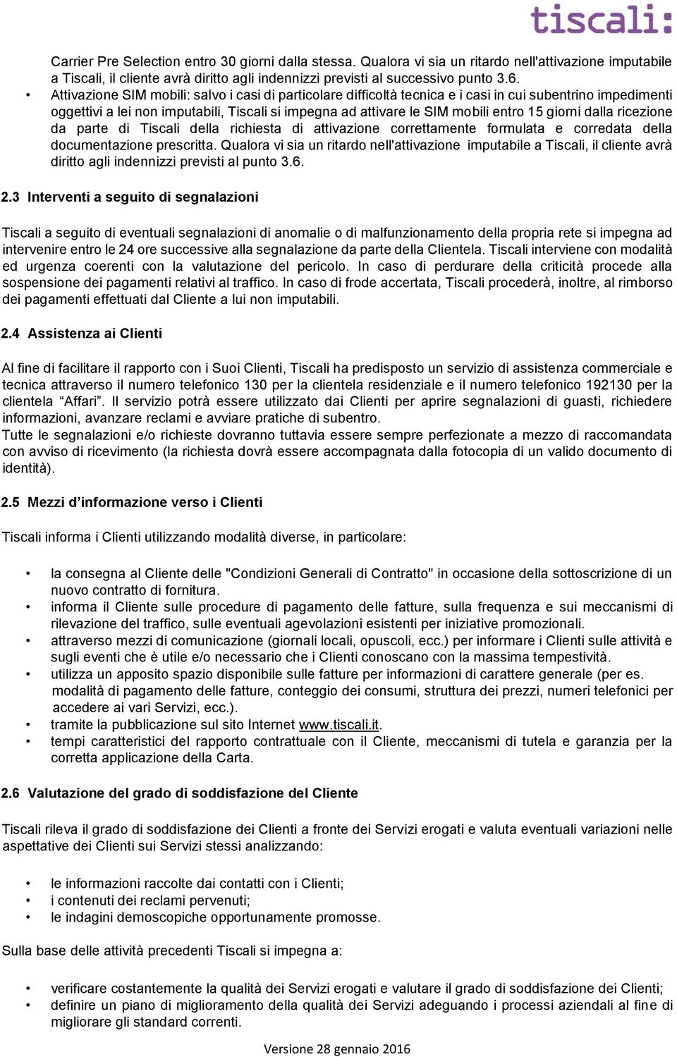 giorni dalla ricezione da parte di Tiscali della richiesta di attivazione correttamente formulata e corredata della documentazione prescritta.