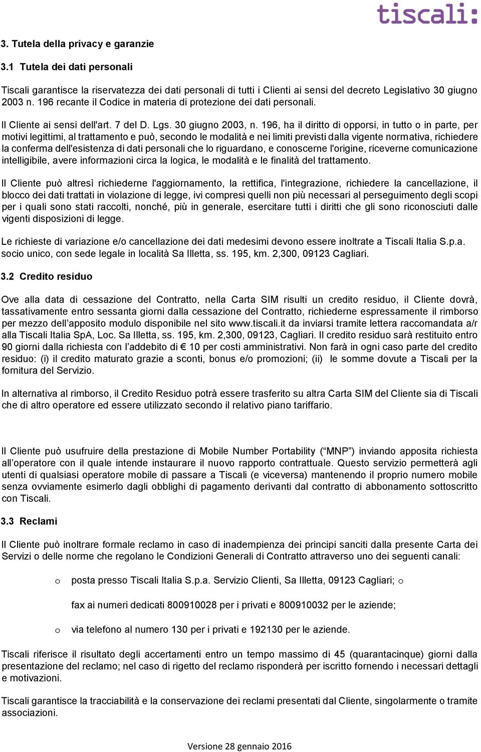 196, ha il diritto di opporsi, in tutto o in parte, per motivi legittimi, al trattamento e può, secondo le modalità e nei limiti previsti dalla vigente normativa, richiedere la conferma