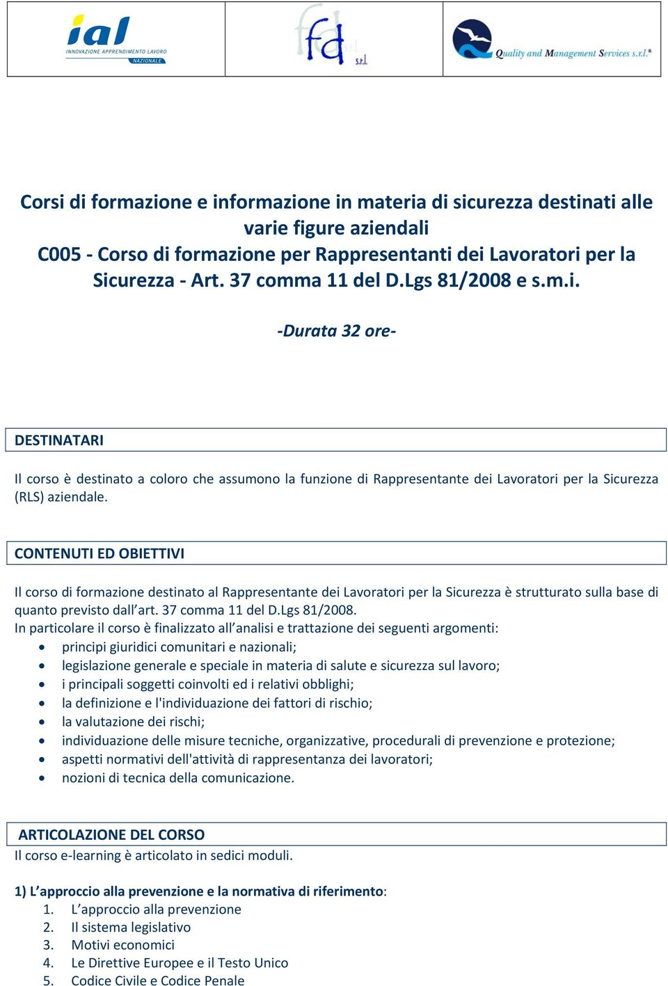 CONTENUTI ED OBIETTIVI Il corso di formazione destinato al Rappresentante dei Lavoratori per la Sicurezza è strutturato sulla base di quanto previsto dall art. 37 comma 11 del D.Lgs 81/2008.