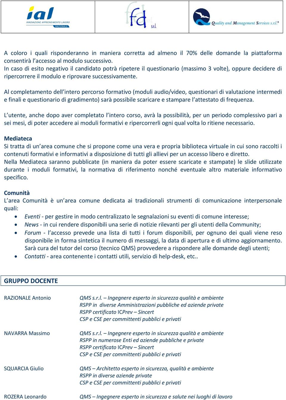 Al completamento dell intero percorso formativo (moduli audio/video, questionari di valutazione intermedi e finali e questionario di gradimento) sarà possibile scaricare e stampare l attestato di