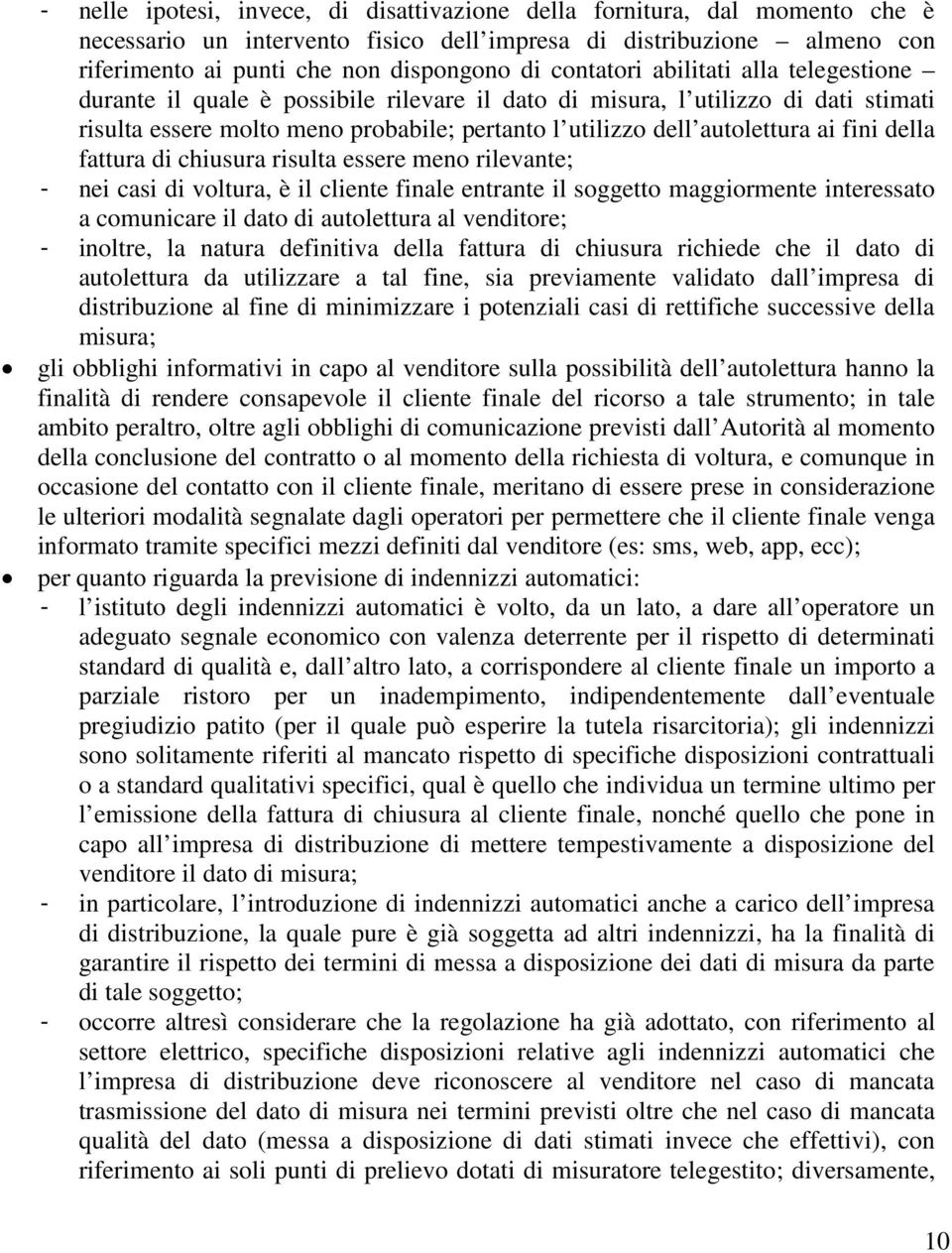 fini della fattura di chiusura risulta essere meno rilevante; - nei casi di voltura, è il cliente finale entrante il soggetto maggiormente interessato a comunicare il dato di autolettura al