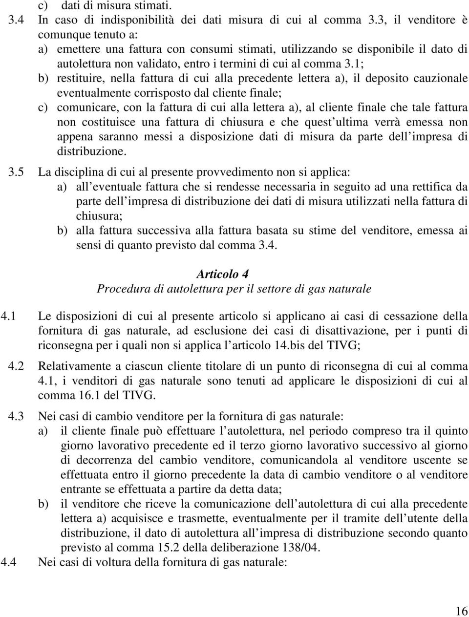 1; b) restituire, nella fattura di cui alla precedente lettera a), il deposito cauzionale eventualmente corrisposto dal cliente finale; c) comunicare, con la fattura di cui alla lettera a), al