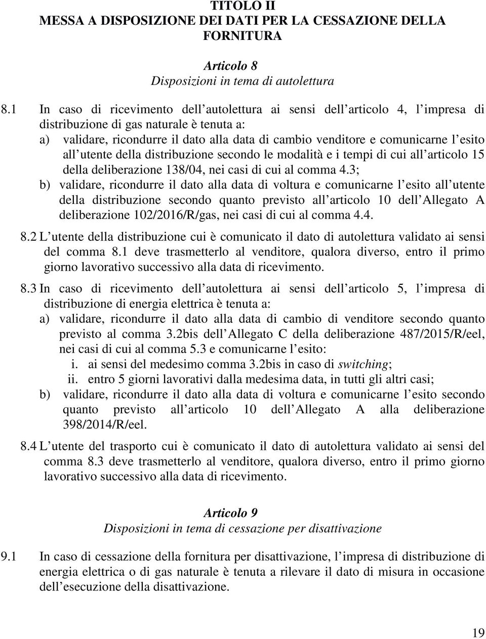 l esito all utente della distribuzione secondo le modalità e i tempi di cui all articolo 15 della deliberazione 138/04, nei casi di cui al comma 4.