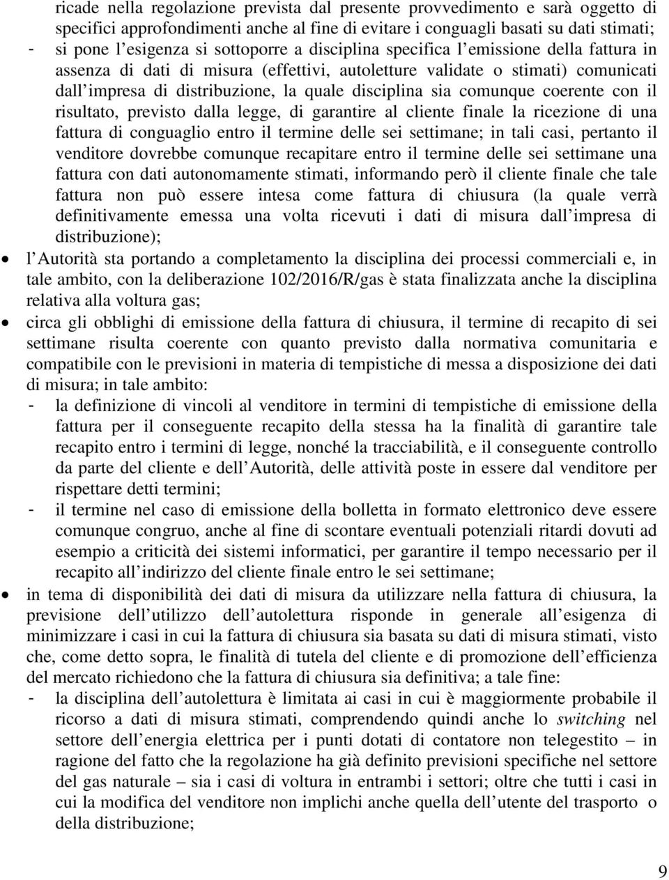 comunque coerente con il risultato, previsto dalla legge, di garantire al cliente finale la ricezione di una fattura di conguaglio entro il termine delle sei settimane; in tali casi, pertanto il