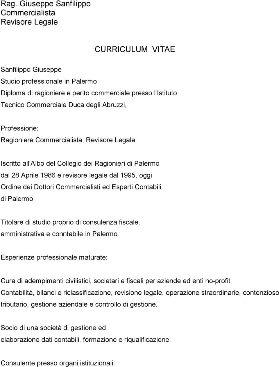 Iscritto all'albo del Collegio dei Ragionieri di Palermo dal 28 Aprile 1986 e revisore legale dal 1995, oggi Ordine dei Dottori Commercialisti ed Esperti Contabili di Palermo Titolare di studio