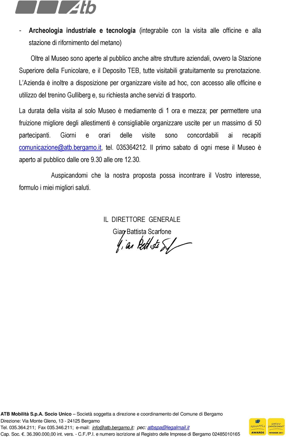 L Azienda è inoltre a disposizione per organizzare visite ad hoc, con accesso alle officine e utilizzo del trenino Gulliberg e, su richiesta anche servizi di trasporto.