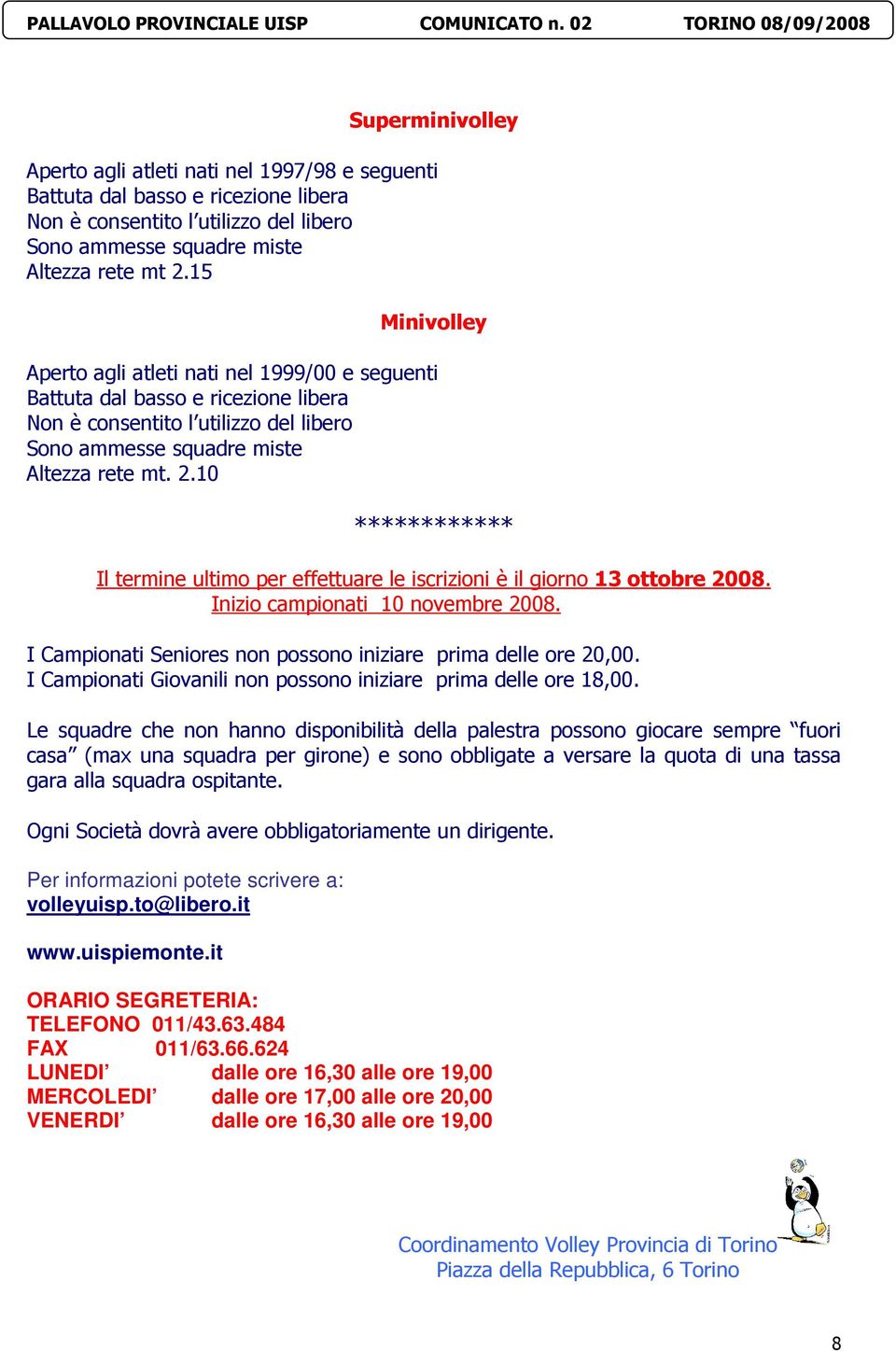 10 ************ Il termine ultimo per effettuare le iscrizioni è il giorno 13 ottobre 2008. Inizio campionati 10 novembre 2008. I Campionati Seniores non possono iniziare prima delle ore 20,00.