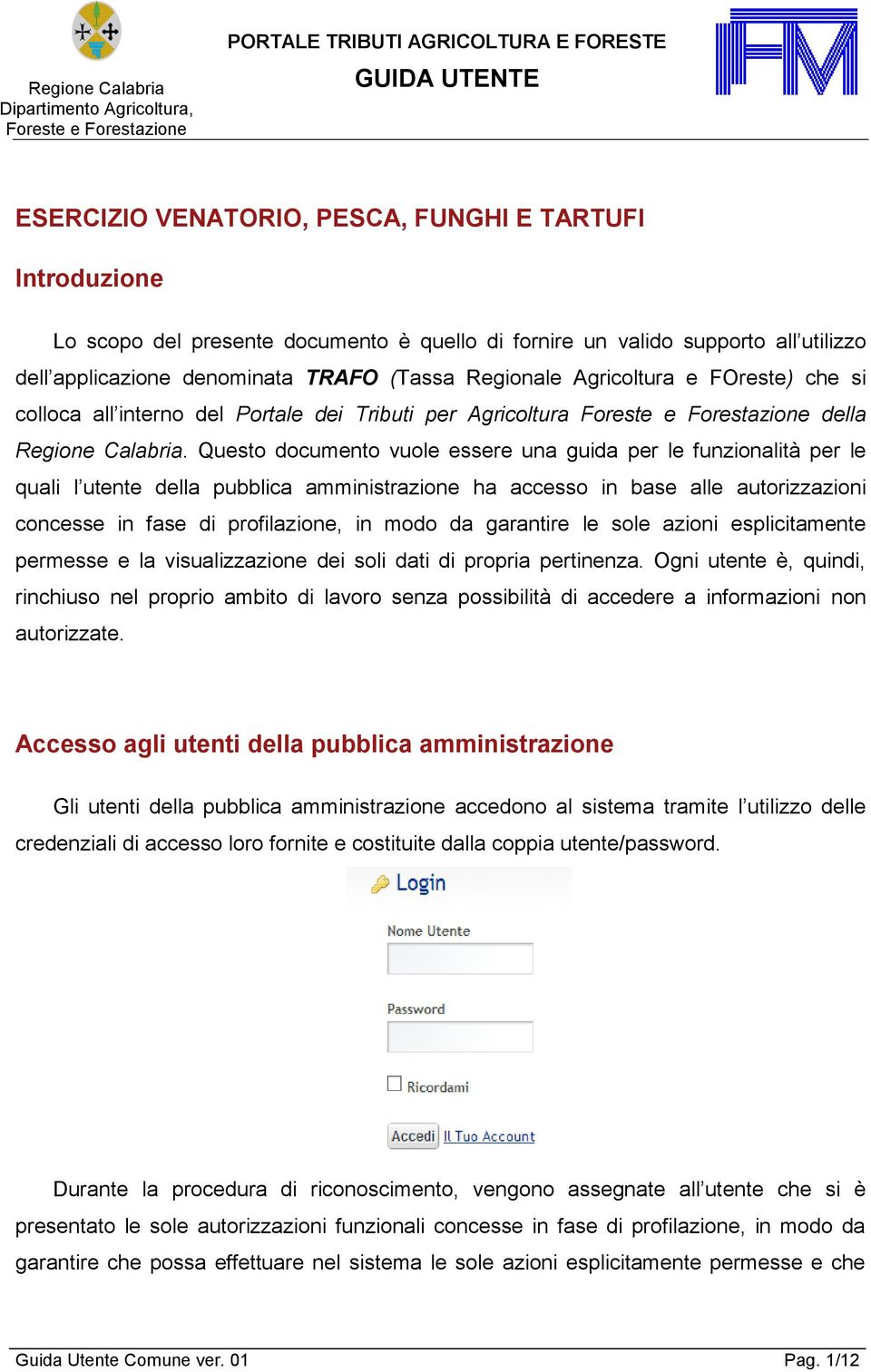 Questo documento vuole essere una guida per le funzionalità per le quali l utente della pubblica amministrazione ha accesso in base alle autorizzazioni concesse in fase di profilazione, in modo da