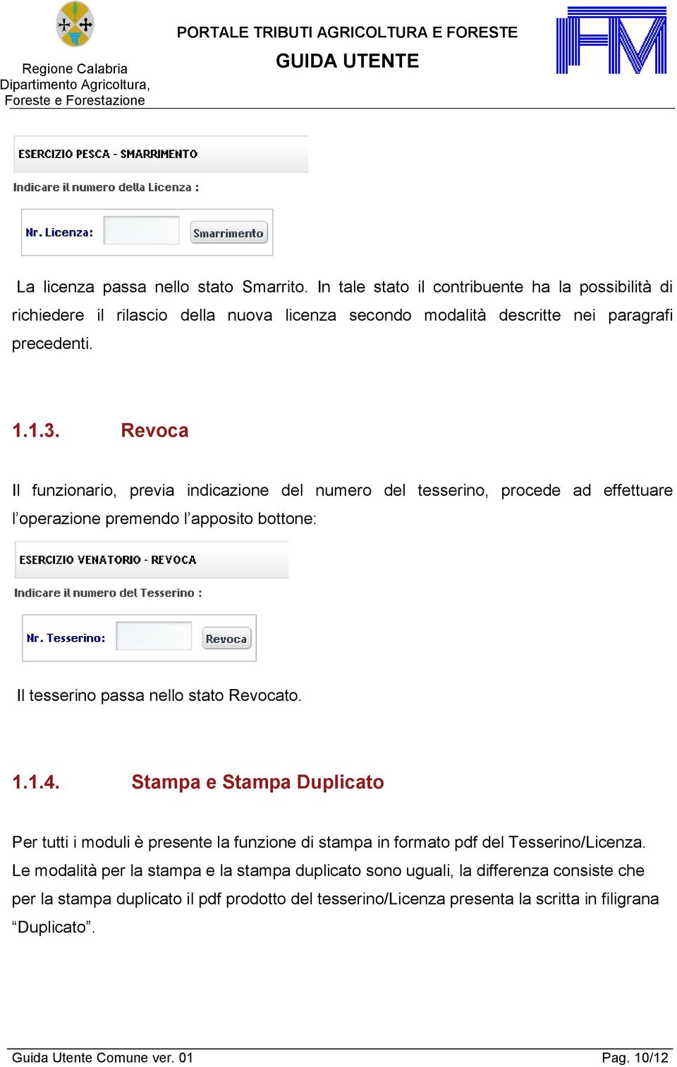 Revoca Il funzionario, previa indicazione del numero del tesserino, procede ad effettuare l operazione premendo l apposito bottone: Il tesserino passa nello stato Revocato. 1.1.4.