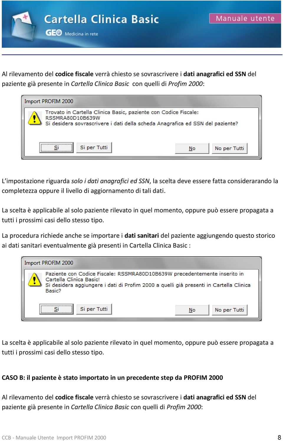 La scelta è applicabile al solo paziente rilevato in quel momento, oppure può essere propagata a tutti i prossimi casi dello stesso tipo.