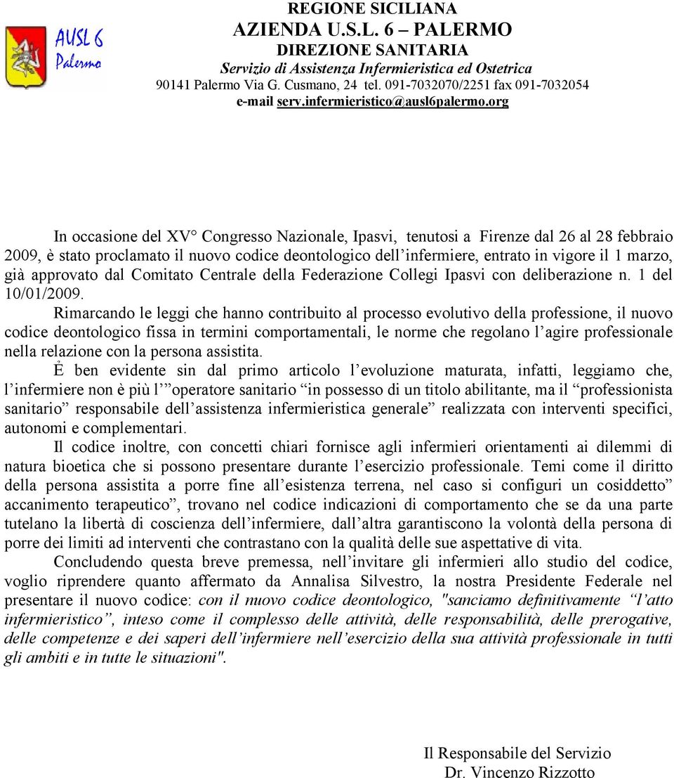 org In occasione del XV Congresso Nazionale, Ipasvi, tenutosi a Firenze dal 26 al 28 febbraio 2009, è stato proclamato il nuovo codice deontologico dell infermiere, entrato in vigore il 1 marzo, già