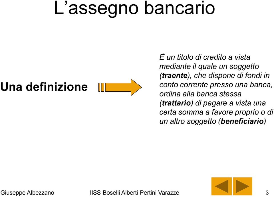 banca, ordina alla banca stessa (trattario) di pagare a vista una certa somma a