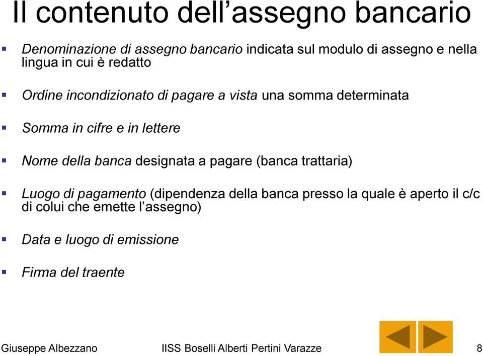 della banca designata a pagare (banca trattaria) Luogo di pagamento (dipendenza della banca presso la quale è