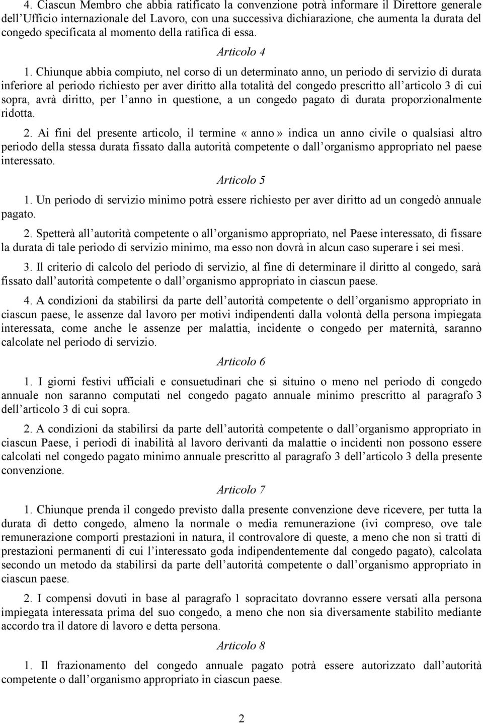 Chiunque abbia compiuto, nel corso di un determinato anno, un periodo di servizio di durata inferiore al periodo richiesto per aver diritto alla totalità del congedo prescritto all articolo 3 di cui